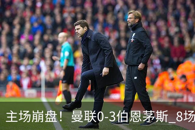 主场崩盘！曼联0-3伯恩茅斯 8场不胜距降级区1分 3人送礼 B费未登场